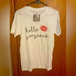 Hello Gorgeous ladies t shirt. Brand new with tags, never worn.